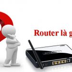 Router là gì? Chức năng của router là gì? Tìm hiểu về Router.